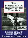 The Photographic History of the Civil War: Soldier Life and Secret Service/Prisons and Hospitals