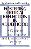 Fostering Critical Reflection in Adulthood: A Guide to Transformative and Emancipatory Learning