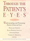 Through the Patient's Eyes: Understanding and Promoting Patient-Centered Care (JOSSEY BASS/AHA PRESS SERIES)