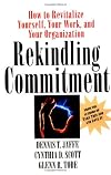 Rekindling Commitment: How to Revitalize Yourself, Your Work, and Your Organization