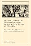 Learning Communities: Creating, Connections Among Students, Faculty, and Disciplines