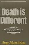 Death Is Different: Studies in the Morality, Law, and Politics of Capital Punishment