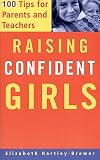 Raising Confident Girls: 100 Tips for Parents and Teachers