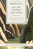 All My Rivers Are Gone A Journey Of Discovery Through Glen Canyon