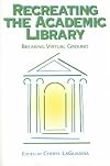 Recreating the Academic Library: Breaking Virtual Ground (New Library Series)
