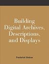 Building Digital Archives, Descriptions, and Displays: A How-To-Do-It Manual for Archivists and Librarians