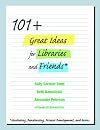 101 Great Ideas for Libraries and Friends: Marketing, Fundraising, Friends Development, and More