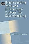 Understanding Data and Information Systems for Recordkeeping (Archivist's and Records Manager's Bookshelf)