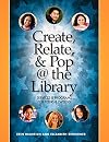 Create, Relate, and Pop @ the Library: Services and Programs for Teens & Tweens