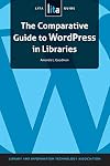 The Comparative Guide to Wordpress in Libraries: A Lita Guide (Lita Guides)