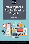 Makerspaces: Top Trailblazing Projects, A LITA Guide (Lita Guides)