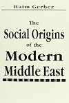 The Social Origins of the Modern Middle East