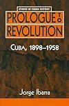 Prologue to Revolution: Cuba, 1898-1958 (Studies in Cuban History)