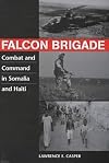 Falcon Brigade: Combat and Command in Somalia and Haiti