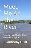 Meet Me At The River: Sermons and Meditations From the Margins