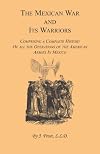The Mexican War and its warriors: comprising a complete history of all the operations of the American armies in Mexico, with biographical sketches ... in the Regular Army & Volunteer Force