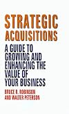 Strategic Acquisitions: A Guide to Growing and Enhancing the Value of Your Business