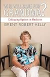 Who Will Care for Grandma?: Critiquing Ageism in Medicine