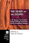 The Heart of the Gospel: A. B. Simpson, the Fourfold Gospel, and Late Nineteenth-Century Evangelical Theology (Princeton Theological Monograph)