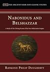 Nabonidus and Belshazzar; a study of the closing events of the Neo-Babylonian empire