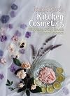 Jeanne Rose's Kitchen Cosmetics: Using Herbs, Fruit and Flowers for Natural Bodycare