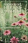 The Book of Herbal Wisdom: Using Plants as Medicines