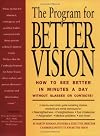 The Program for Better Vision: How to See Better in Minutes a Day Without Glasses or Contacts!