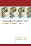 Crystals Fabrics And Fields Metaphors That Shape Embryos