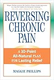 Reversing Chronic Pain A 10point Allnatural Plan For Lasting Relief