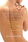 Understanding the Messages of Your Body: How to Interpret Physical and Emotional Signals to Achieve Optimal Health