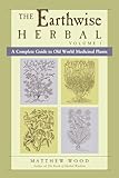 The Earthwise Herbal A Complete Guide To Old World Medicinal Plants