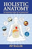 Holistic Anatomy An Integrative Guide To The Human Body