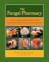 The Fungal Pharmacy: The Complete Guide to Medicinal Mushrooms and Lichens of North America