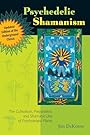 Psychedelic Shamanism, Updated Edition: The Cultivation, Preparation, and Shamanic Use of Psychotropic Plants - Jim DeKorne