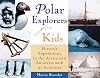 Polar Explorers for Kids: Historic Expeditions to the Arctic and Antarctic with 21 Activities