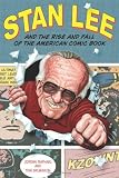 Stan Lee And The Rise And Fall Of The American Comic Book