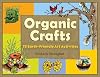 Organic Crafts: 75 Earth-Friendly Art Activities