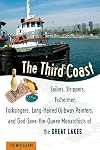 The Third Coast: Sailors, Strippers, Fishermen, Folksingers, Long-Haired Ojibway Painters, and God-Save-the-Queen Monarchists of the Great Lakes