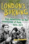 London's Burning: True Adventures on the Front Lines of Punk, 1976–1977