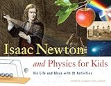 Isaac Newton And Physics For Kids His Life And Ideas With 21 Activities