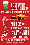 Absinthe & Flamethrowers: Projects and Ruminations on the Art of Living Dangerously