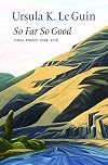 So Far So Good: Final Poems: 2014-2018
