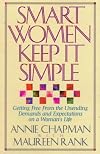 Smart Women Keep It Simple: Getting Free from the Unending Demands and Expectations on a Woman's Life