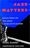 Jazz Matters: Reflections on the Music and Some of Its Makers