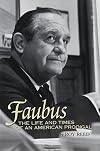 Faubus : The Life and Times of an American Prodigal