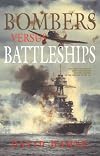 Bombers Versus Battleships: The Struggle Between Ships and Aircraft for the Control of the Surface of the Sea