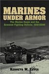 Marines Under Armor: The Marine Corps and the Armored Fighting Vehicle, 1916-2000