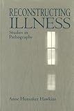 Reconstructing Illness Studies In Pathography