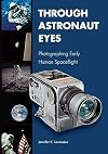 Through Astronaut Eyes: Photographing Early Human Spaceflight (Purdue Studies in Aeronautics and Astronautics)