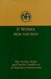 It Works: How and Why: The Twelve Steps and Twelve Traditions of Narcotics Anonymous